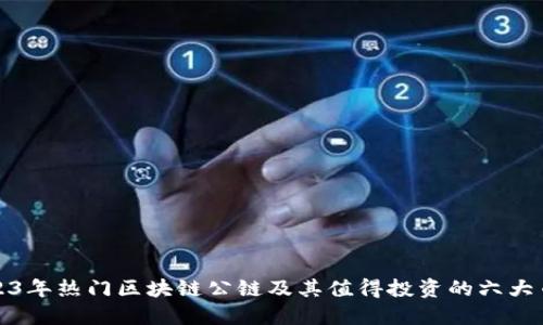 2023年热门区块链公链及其值得投资的六大币种