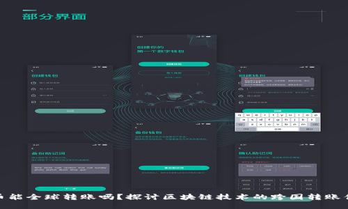: 区块链币能全球转账吗？探讨区块链技术的跨国转账优势与挑战