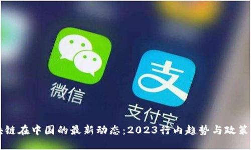 区块链在中国的最新动态：2023行内趋势与政策解读