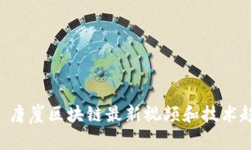  yauqi 唐崖区块链最新视频和技术趋势解读