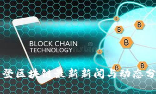 华登区块链最新新闻与动态分析