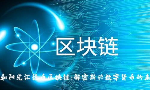 协和阳光汇德币区块链：解密新兴数字货币的未来