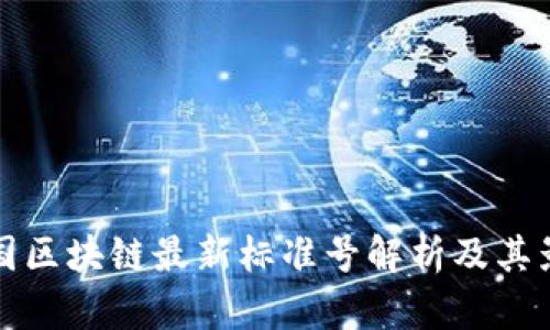 中国区块链最新标准号解析及其影响