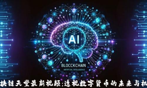 
区块链天堂最新视频：透视数字货币的未来与机遇