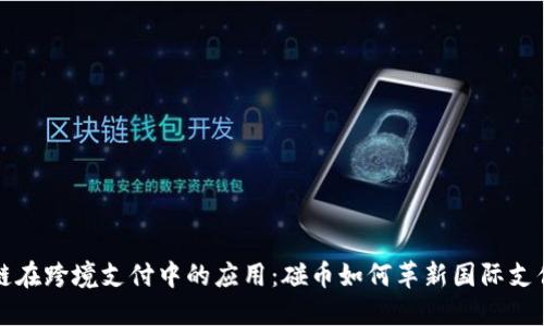 区块链在跨境支付中的应用：碰币如何革新国际支付系统