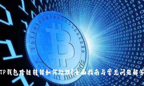 TP钱包跨链转错如何处理？全面指南与常见问题解答