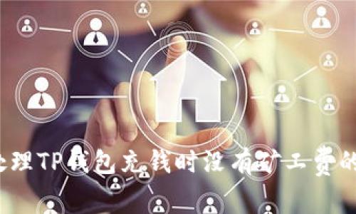 如何处理TP钱包充钱时没有矿工费的困扰？