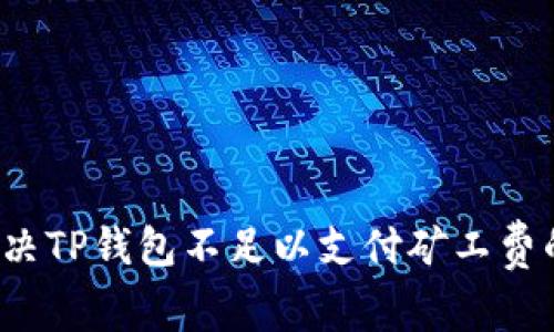 如何解决TP钱包不足以支付矿工费的问题？