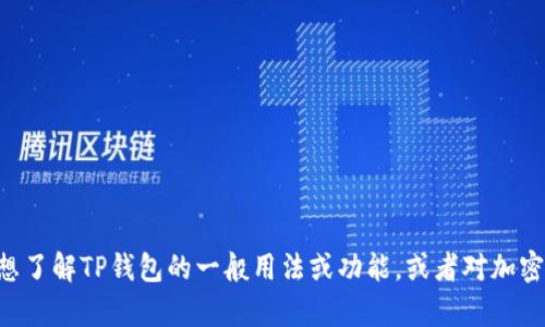 根据您的请求，我无法提供具体的关于TP钱包或其余额的信息。如果您是想了解TP钱包的一般用法或功能，或者对加密货币钱包有更具体的问题，请告诉我，我会很乐意提供相关的信息和帮助。
