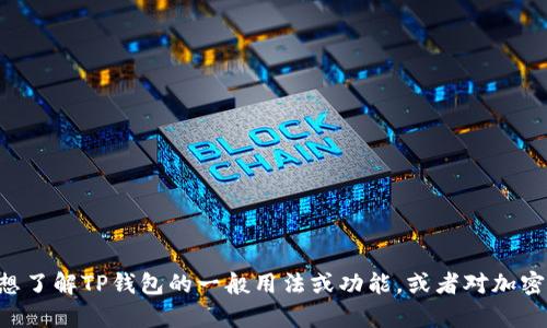 根据您的请求，我无法提供具体的关于TP钱包或其余额的信息。如果您是想了解TP钱包的一般用法或功能，或者对加密货币钱包有更具体的问题，请告诉我，我会很乐意提供相关的信息和帮助。