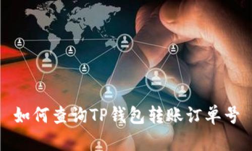 如何查询TP钱包转账订单号