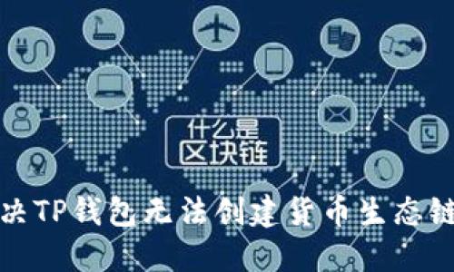 如何解决TP钱包无法创建货币生态链的问题
