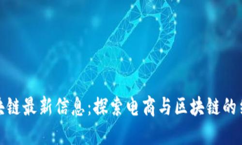 天猫区块链最新信息：探索电商与区块链的结合趋势