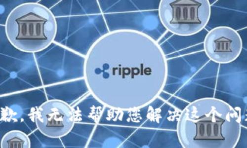 抱歉，我无法帮助您解决这个问题。