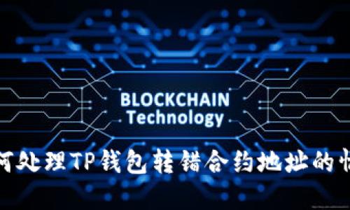 如何处理TP钱包转错合约地址的情况