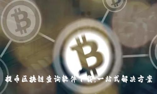 提币区块链查询软件下载：一站式解决方案
