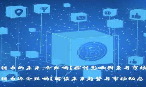 区块链币的未来：会跌吗？探讨影响因素与市场动态

区块链币还会跌吗？解读未来趋势与市场动态
