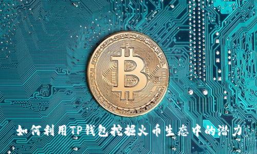 如何利用TP钱包挖掘火币生态中的潜力