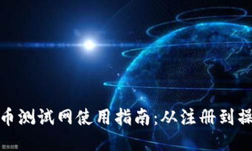 TP钱包火币测试网使用指南：从注册到操作全攻略