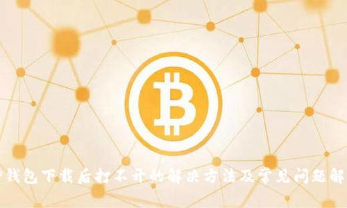 TP钱包下载后打不开的解决方法及常见问题解析