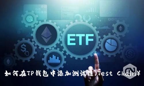 如何在TP钱包中添加测试链（Test Chain）