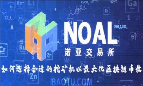 : 如何选择合适的挖矿机以最大化区块链币收益