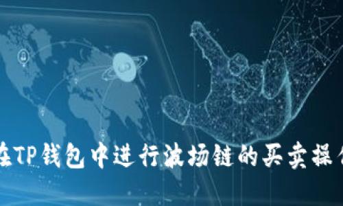 如何在TP钱包中进行波场链的买卖操作详解