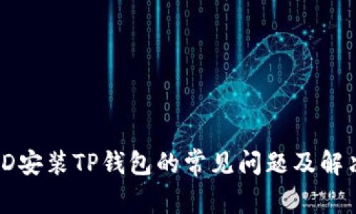 海外ID安装TP钱包的常见问题及解决方案