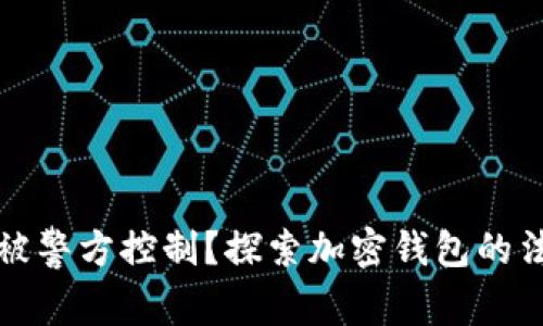 TP钱包是否会被警方控制？探索加密钱包的法律与隐私问题