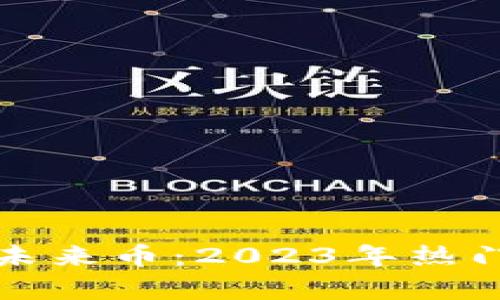 探索区块链的未来币：2023年热门数字货币分析
