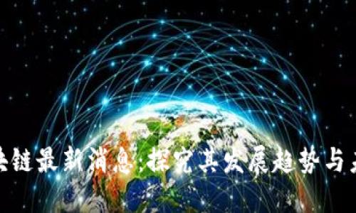 泥潭区块链最新消息：探究其发展趋势与未来机遇