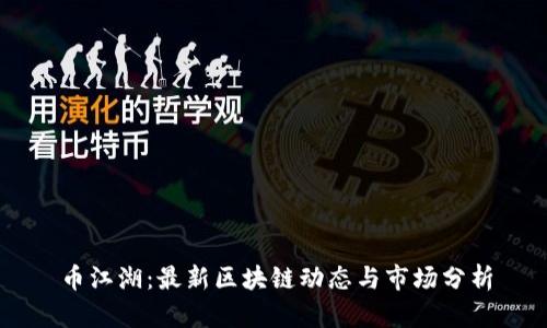 币江湖：最新区块链动态与市场分析