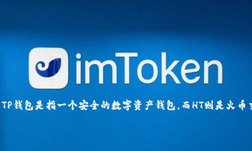 在区块链和加密货币的领域中，“TP钱包”和“HT”分别代表不同的概念。TP钱包是指一个安全的数字资产钱包，而HT则是火币交易所的代币。下面将对这两个概念进行详细介绍，同时探讨相关问题。

深入理解TP钱包与HT的意义及其应用