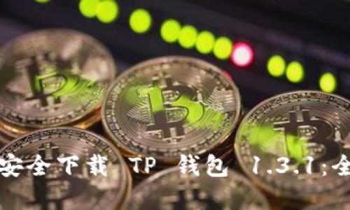如何从官网安全下载 TP 钱包 1.3.1：全方位的指南