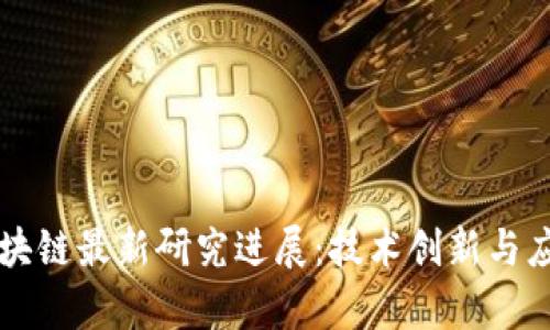 中国区块链最新研究进展：技术创新与应用前景