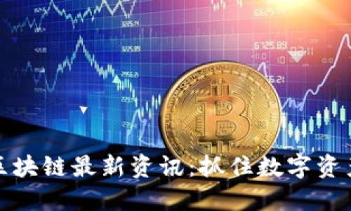 金窝窝区块链最新资讯：抓住数字资产的未来