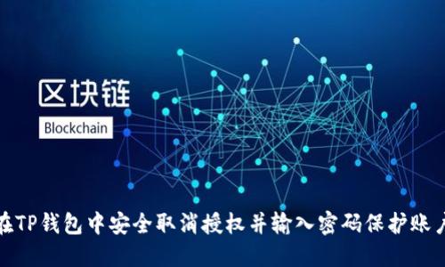 如何在TP钱包中安全取消授权并输入密码保护账户安全