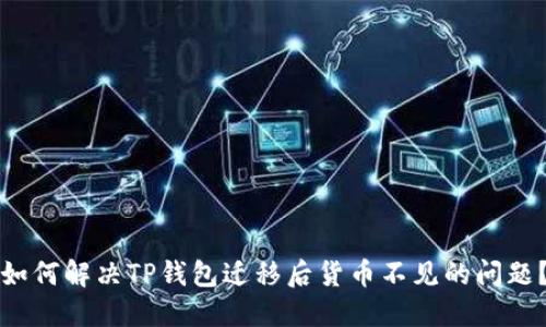 如何解决TP钱包迁移后货币不见的问题？