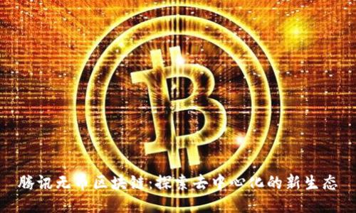 腾讯无币区块链：探索去中心化的新生态