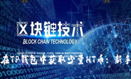 如何在TP钱包中获取少量HT币: 新手指南