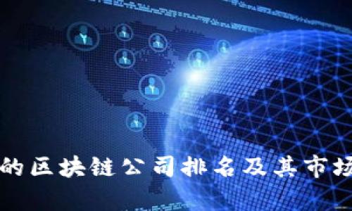全球最新的区块链公司排名及其市场趋势分析