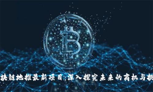 区块链地推最新项目：深入探究未来的商机与挑战