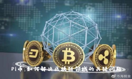 Pi币：如何解决区块链领域的关键问题