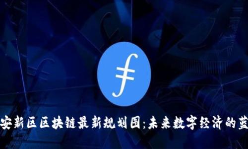雄安新区区块链最新规划图：未来数字经济的蓝图