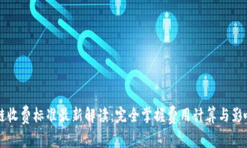 区块链收费标准最新解读：完全掌握费用计算与影响因素