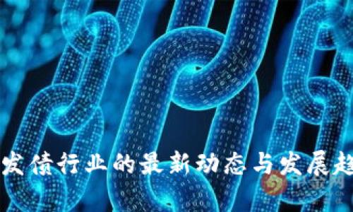 区块链发债行业的最新动态与发展趋势分析