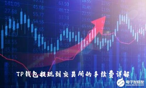 TP钱包提现到交易所的手续费详解
