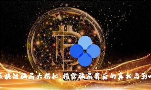 区块链骗局大揭秘：揭露骗局背后的真相与影响