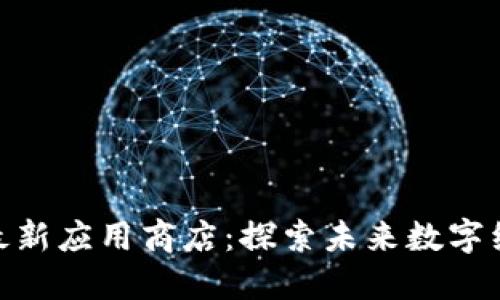 和关键词

腾讯区块链最新应用商店：探索未来数字经济的新机遇