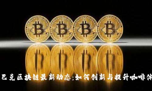 星巴克区块链最新动态：如何创新与提升咖啡体验